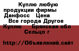 Куплю любую продукции фирмы Danfoss Данфосс › Цена ­ 60 000 - Все города Другое » Куплю   . Брянская обл.,Сельцо г.